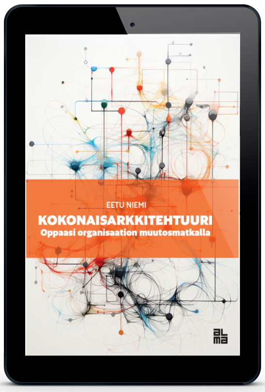 Kokonaisarkkitehtuuri: Oppaasi organisaation muutosmatkalla A mockup of a tablet with a e-book "Kokonaisarkkitehtuuri: Oppaasi organisaation muutosmatkalla" by Eetu Niemi
